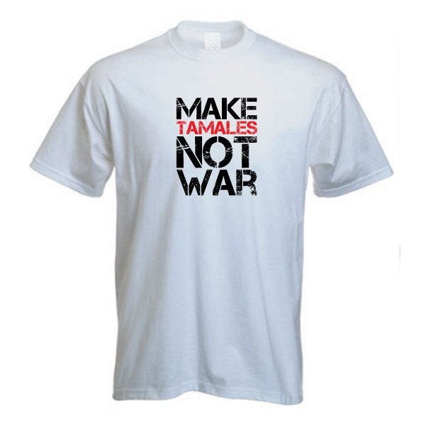 Make Tamales Not War Tshirt