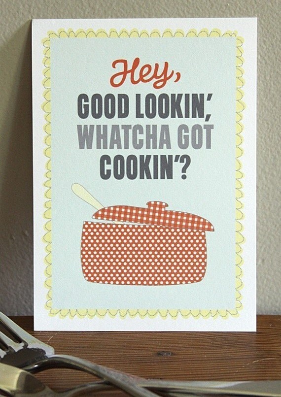 Hey Good Lookin', Whatcha Got Cookin' // Print