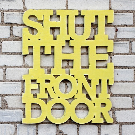Shut the front door 18x22 handmade sign