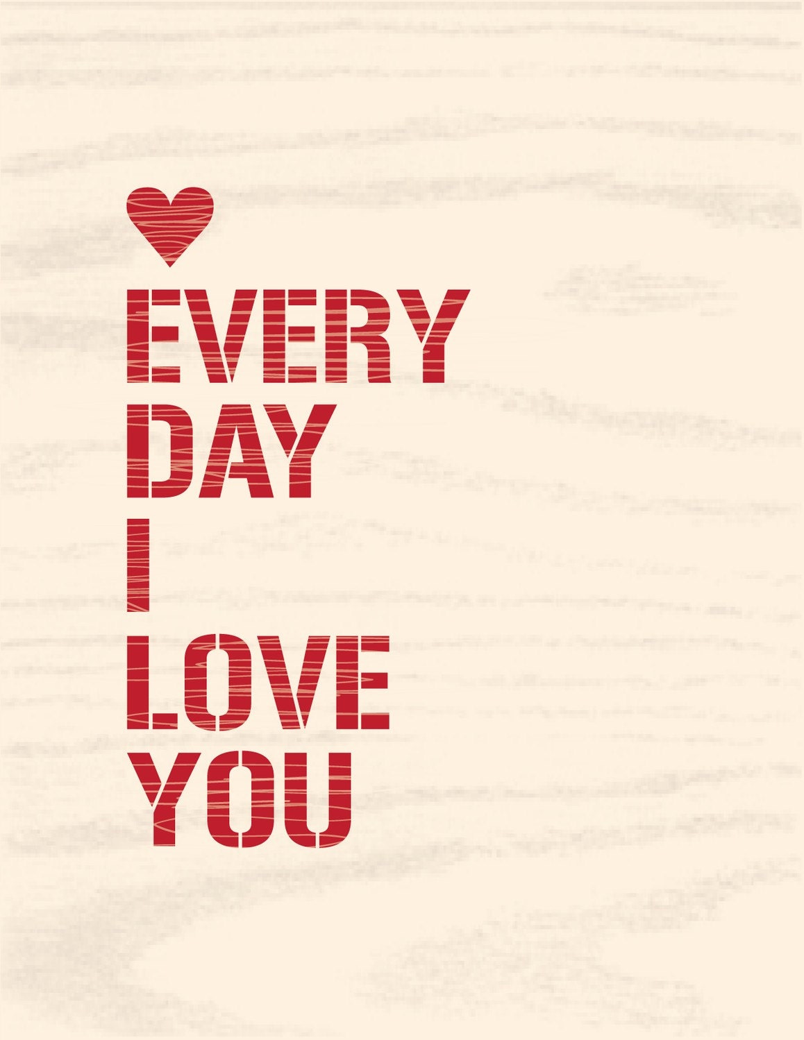 Every Day I Love You Print