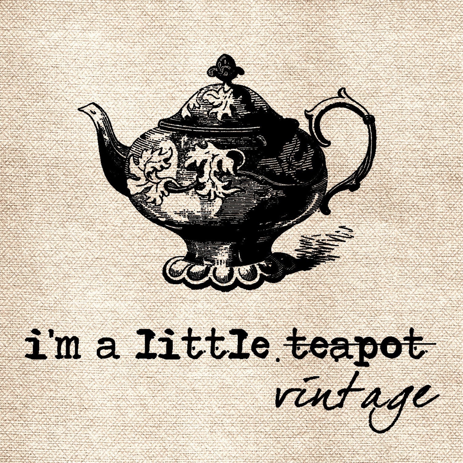 I'm a Little Vintage Teapot DiGItal ImaGe TranSFer for BurlAp PilLows ShabBy GrUnGy ScRapBookInG